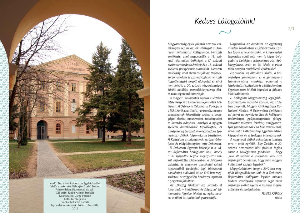 Grafika: Mikáczó Kamilla Nyomdai munkálatok: Printart-Press Kft. 2012 Magyarország egyik jelentős nemzeti emlékhelyére lép be az, aki ellátogat a Debreceni Református Kollégiumba.