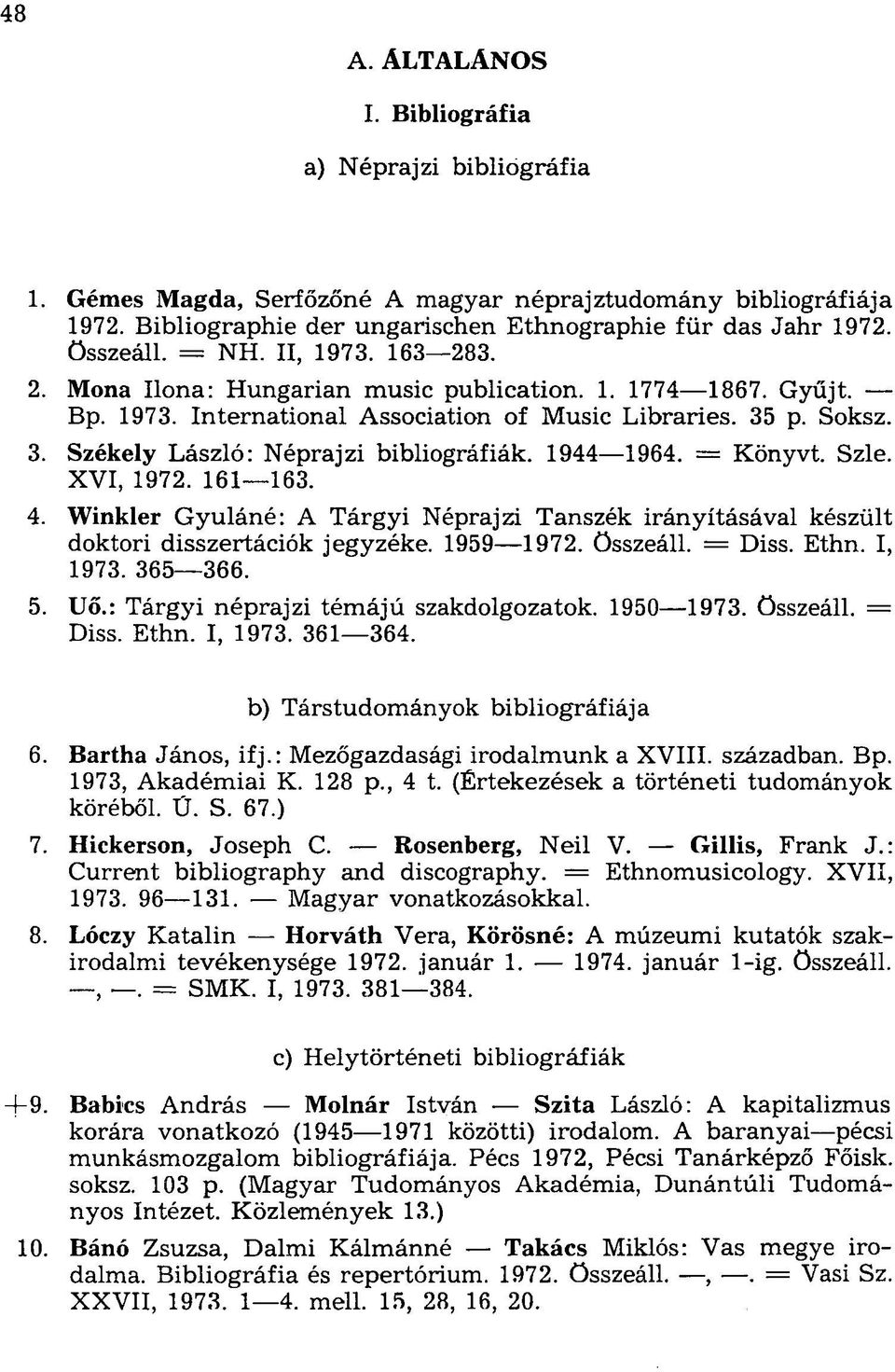 1944 1964. Könyvt. Szle. XVI, 1972. 161 163. 4. Winkler Gyuláné: A Tárgyi Néprajzi Tanszék irányításával készült doktori disszertációk jegyzéke. 1959 1972. összeáll. = Diss. Ethn. I, 1973. 365 366. 5.