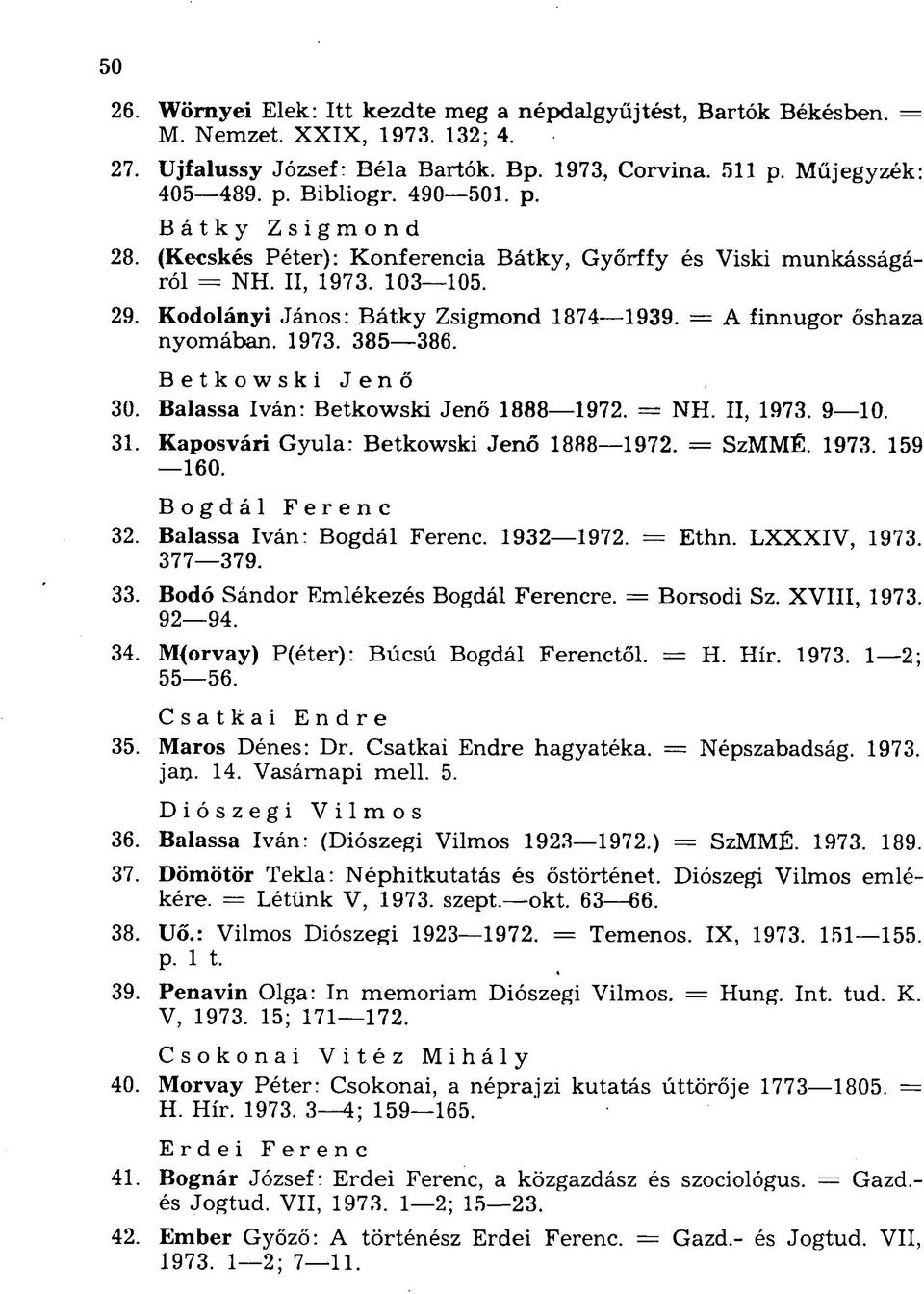 Kodolányi János: Bátky Zsigmond 1874 1939. = A finnugor őshaza nyomában. 1973. 385 386. Betkowski Jenő Balassa Iván: Betkowski Jenő 1888 1972. NH. II, 1973. 9 10.