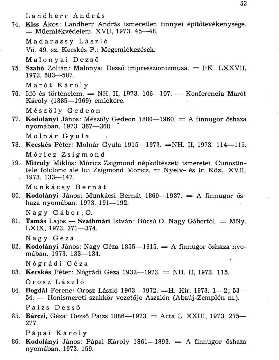 Mészöly Gedeon 77. Kodolányi János: Mészöly Gedeon 1880 1960. = A finnugor őshaza nyomában. 1973. 367 368. Molnár Gyula 78. Kecskés Péter: Molnár Gyula 1915 1973. =NH. II, 1973. 114 115.