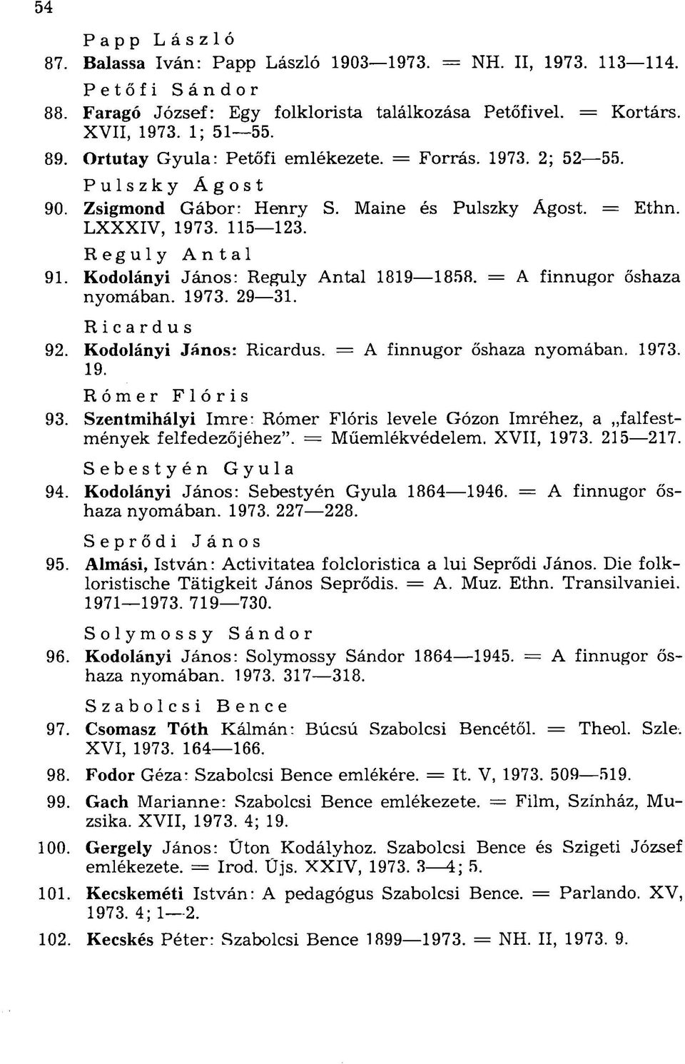 Kodolányi János: Reguly Antal 1819 1858. = A finnugor őshaza nyomában. 1973. 29 31. Ricardus 92. Kodolányi János: Ricardus. = A finnugor őshaza nyomában. 1973. 19. Rómer Flóris 93.