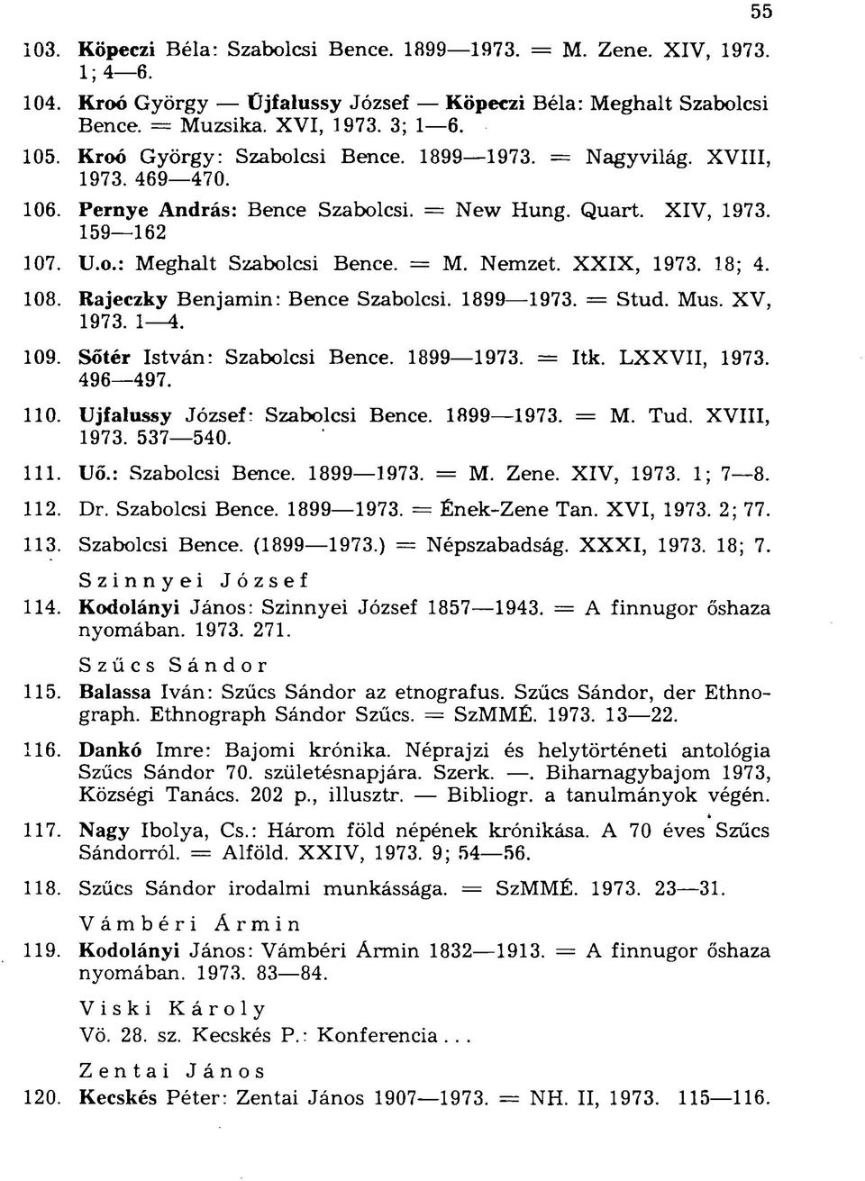 XXIX, 1973. 18; 4. 108. Rajeczky Benjamin: Bence Szabolcsi. 1899 1973. = Stud. Mus. XV, 1973. 1^1. 109. Sőtér István: Szabolcsi Bence. 1899 1973. = Itk. LXXVII, 1973. 496 497. 110.