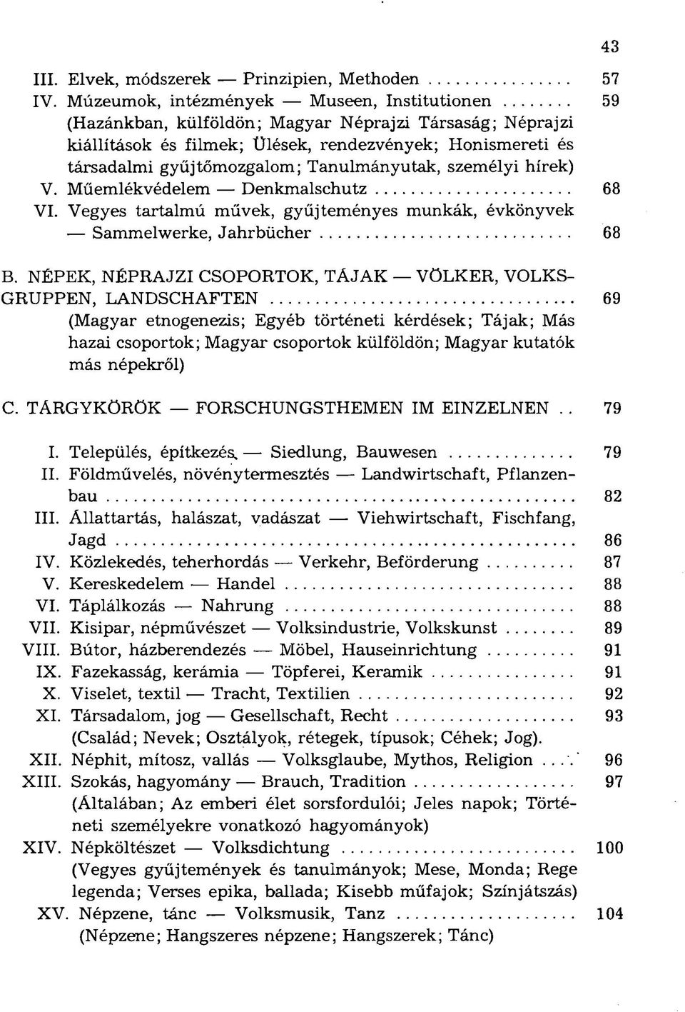 Tanulmányutak, személyi hírek) V. Műemlékvédelem Denkmalschutz 68 VI. Vegyes tartalmú művek, gyűjteményes munkák, évkönyvek Sammelwerke, Jahrbücher 68 B.