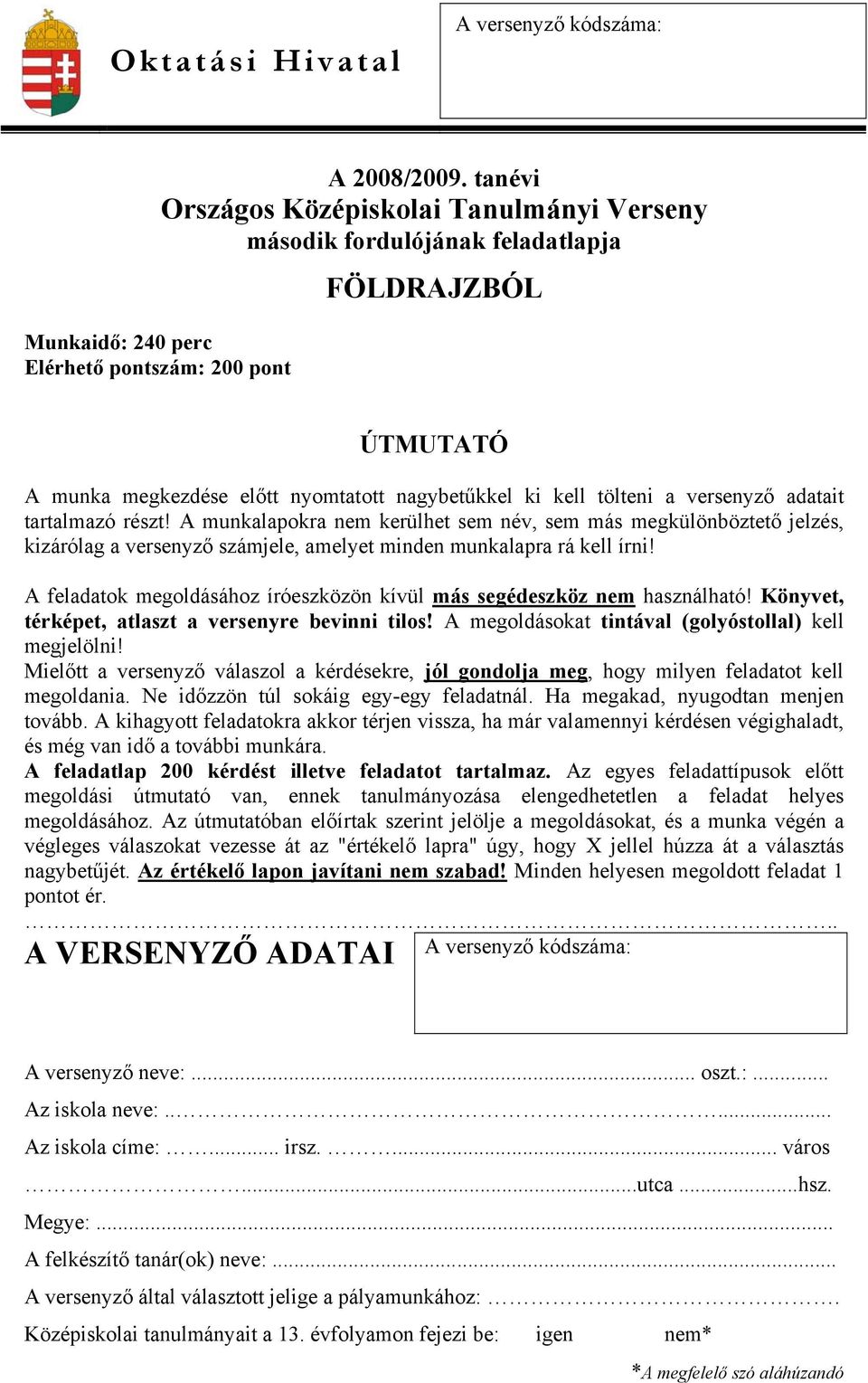 ki kell tölteni a versenyző adatait tartalmazó részt! A munkalapokra nem kerülhet sem név, sem más megkülönböztető jelzés, kizárólag a versenyző számjele, amelyet minden munkalapra rá kell írni!