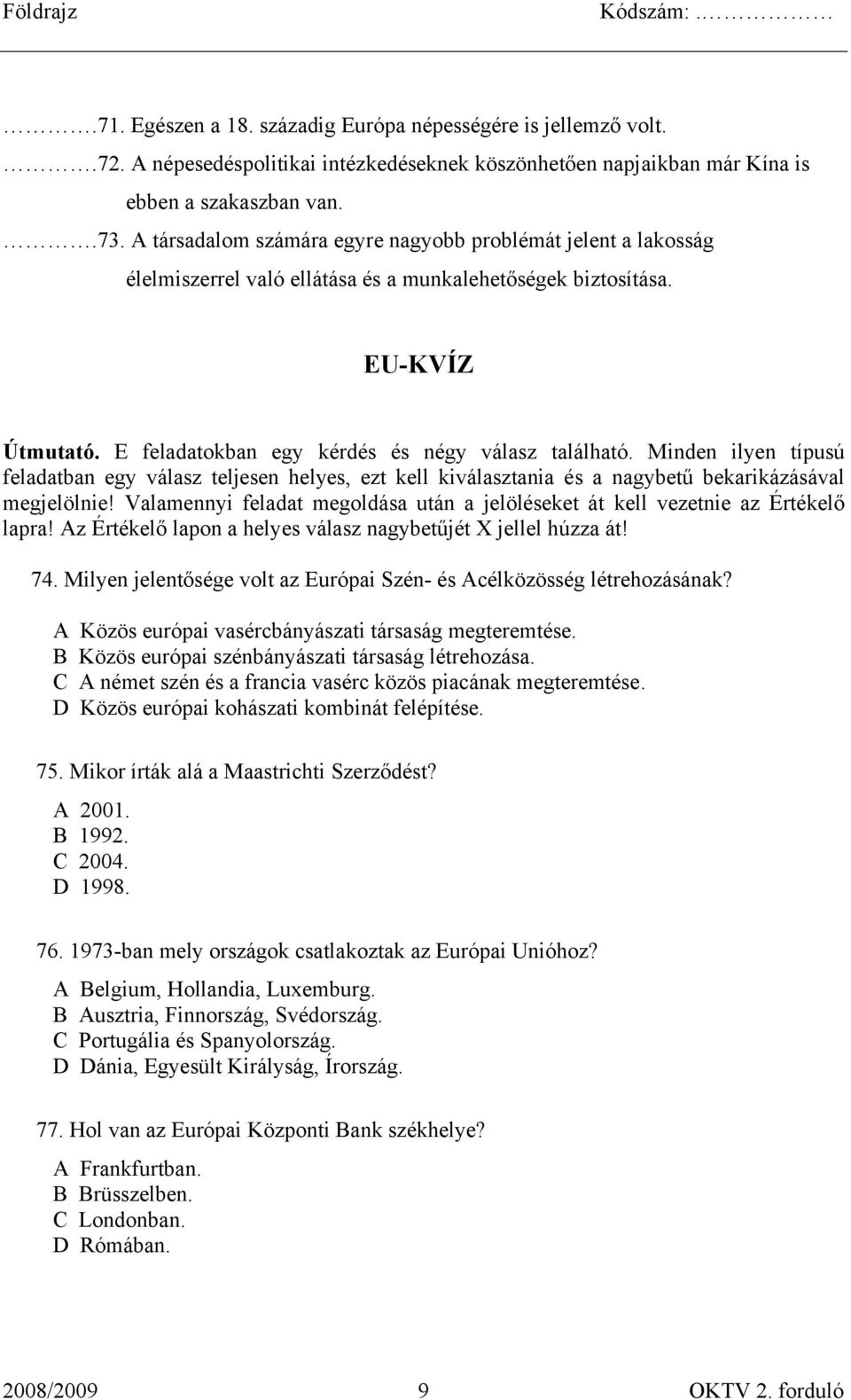 Minden ilyen típusú feladatban egy válasz teljesen helyes, ezt kell kiválasztania és a nagybetű bekarikázásával megjelölnie!