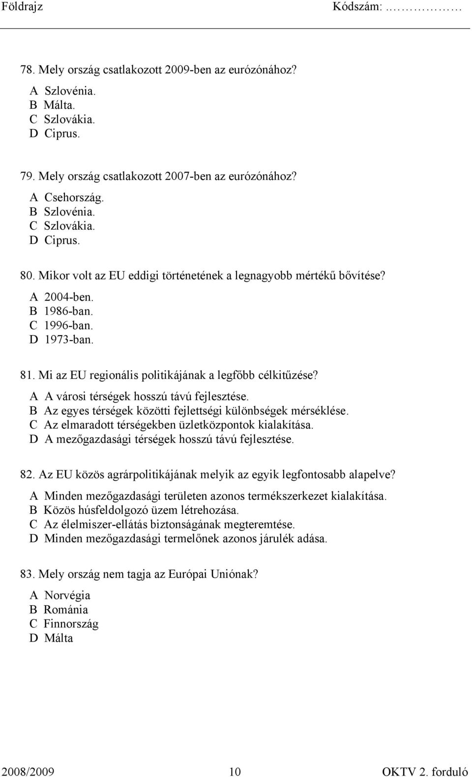 A A városi térségek hosszú távú fejlesztése. B Az egyes térségek közötti fejlettségi különbségek mérséklése. C Az elmaradott térségekben üzletközpontok kialakítása.