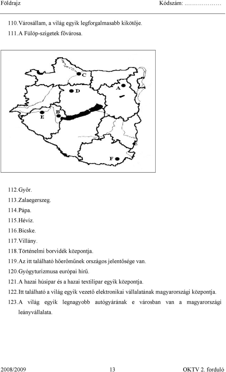 Gyógyturizmusa európai hírű. 121. A hazai húsipar és a hazai textilipar egyik központja. 122.