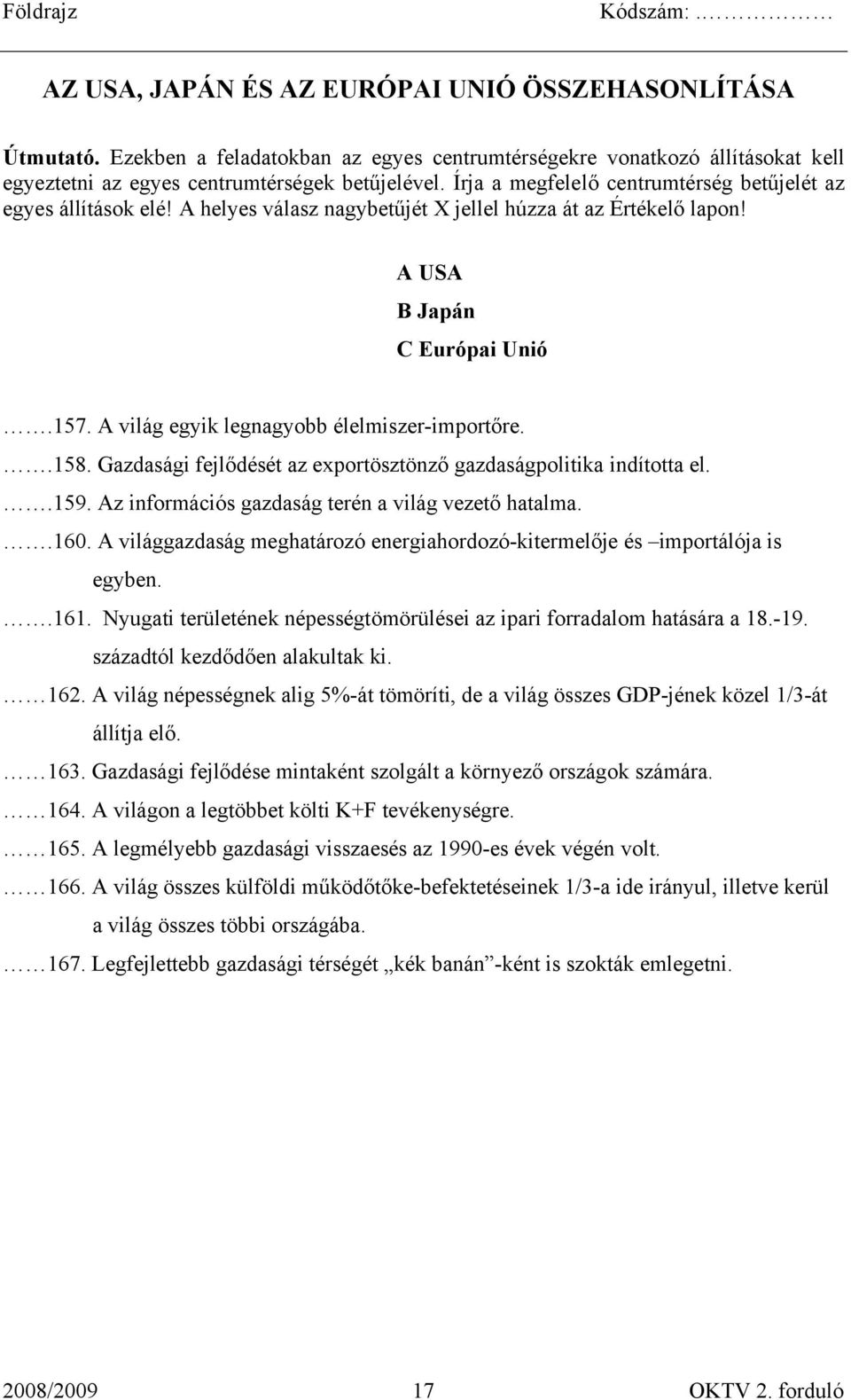 A világ egyik legnagyobb élelmiszer-importőre..158. Gazdasági fejlődését az exportösztönző gazdaságpolitika indította el..159. Az információs gazdaság terén a világ vezető hatalma..160.