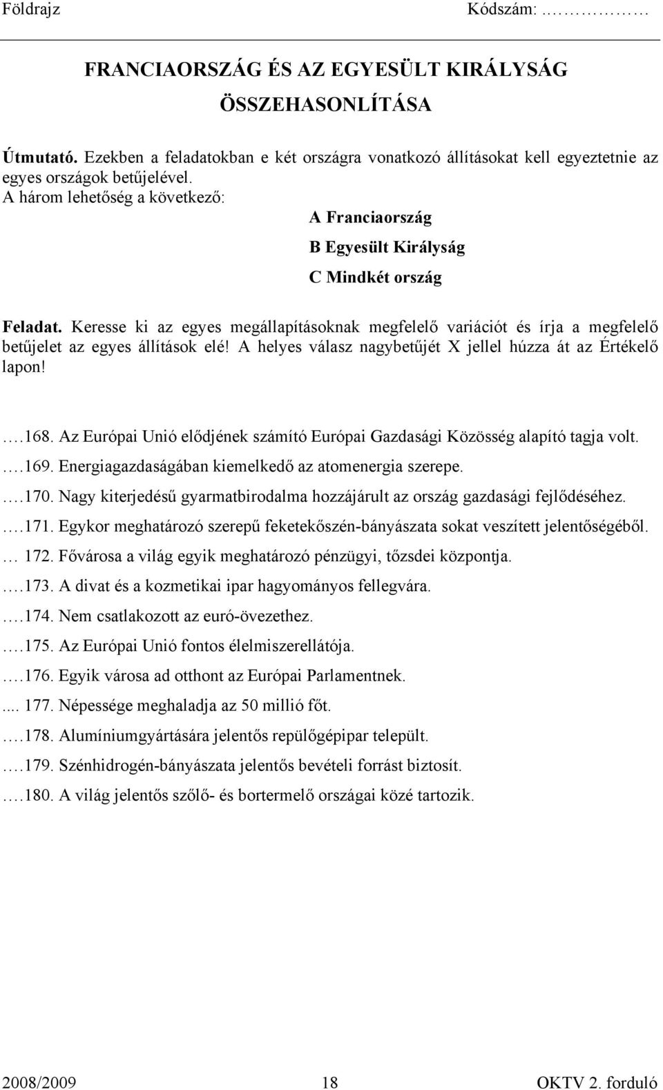 Keresse ki az egyes megállapításoknak megfelelő variációt és írja a megfelelő betűjelet az egyes állítások elé! A helyes válasz nagybetűjét X jellel húzza át az Értékelő lapon!.168.