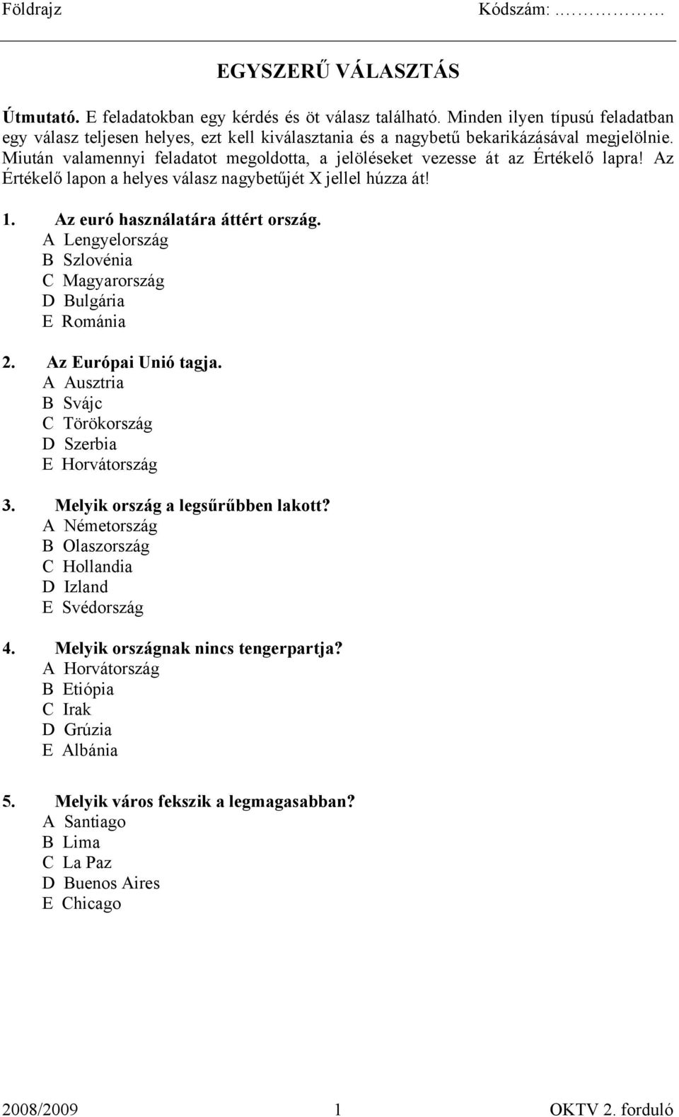 Miután valamennyi feladatot megoldotta, a jelöléseket vezesse át az Értékelő lapra! Az Értékelő lapon a helyes válasz nagybetűjét X jellel húzza át! 1. Az euró használatára áttért ország.