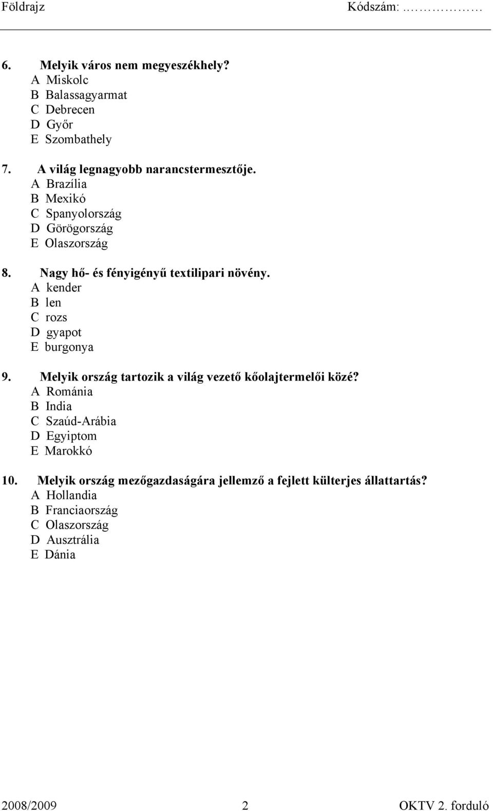 A kender B len C rozs D gyapot E burgonya 9. Melyik ország tartozik a világ vezető kőolajtermelői közé?