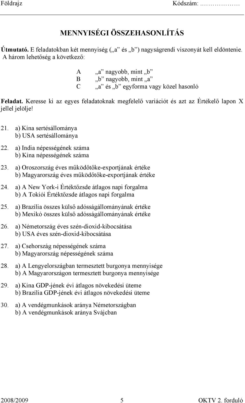 Keresse ki az egyes feladatoknak megfelelő variációt és azt az Értékelő lapon X jellel jelölje! 21. a) Kína sertésállománya b) USA sertésállománya 22.