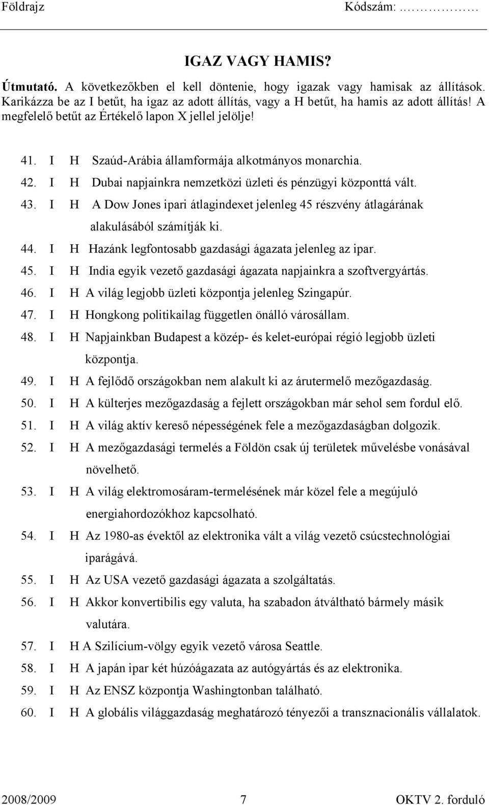 I H A Dow Jones ipari átlagindexet jelenleg 45 részvény átlagárának alakulásából számítják ki. 44. I H Hazánk legfontosabb gazdasági ágazata jelenleg az ipar. 45. I H India egyik vezető gazdasági ágazata napjainkra a szoftvergyártás.