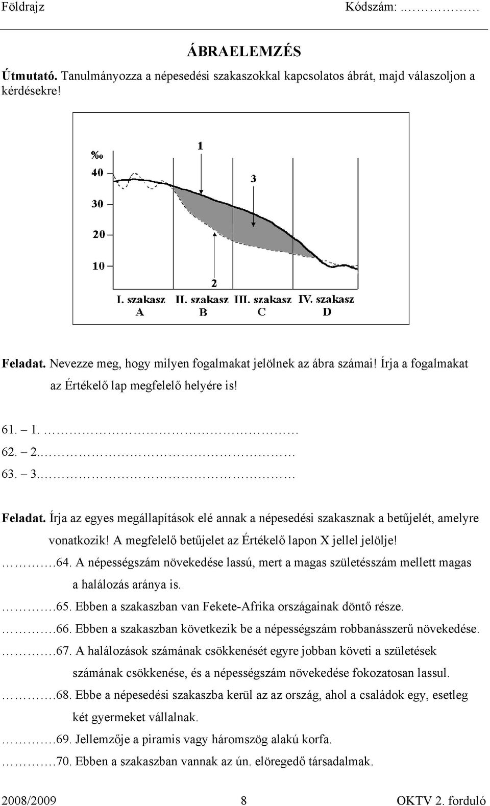 A megfelelő betűjelet az Értékelő lapon X jellel jelölje!.64. A népességszám növekedése lassú, mert a magas születésszám mellett magas a halálozás aránya is..65.