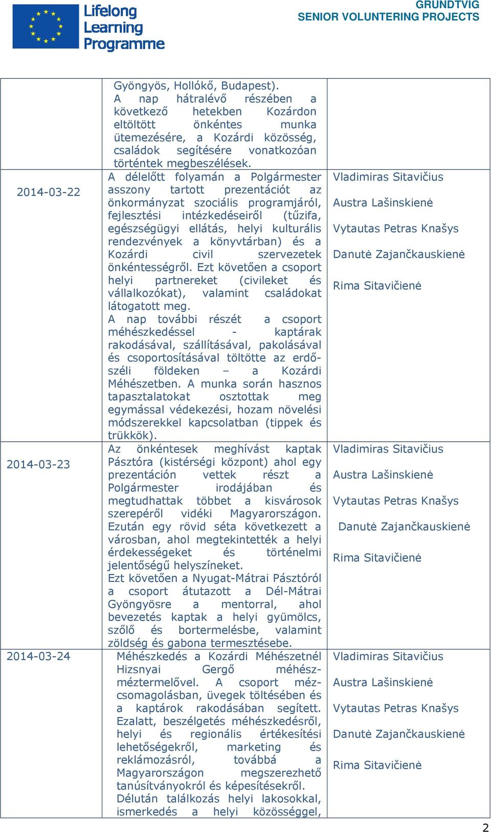 rendezvények a könyvtárban) és a Kozárdi civil szervezetek önkéntességről. Ezt követően a csoport helyi partnereket (civileket és vállalkozókat), valamint családokat látogatott meg.