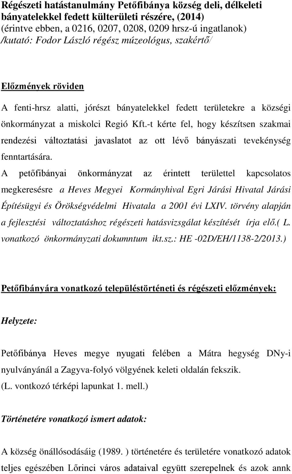 -t kérte fel, hogy készítsen szakmai rendezési változtatási javaslatot az ott lévő bányászati tevekénység fenntartására.