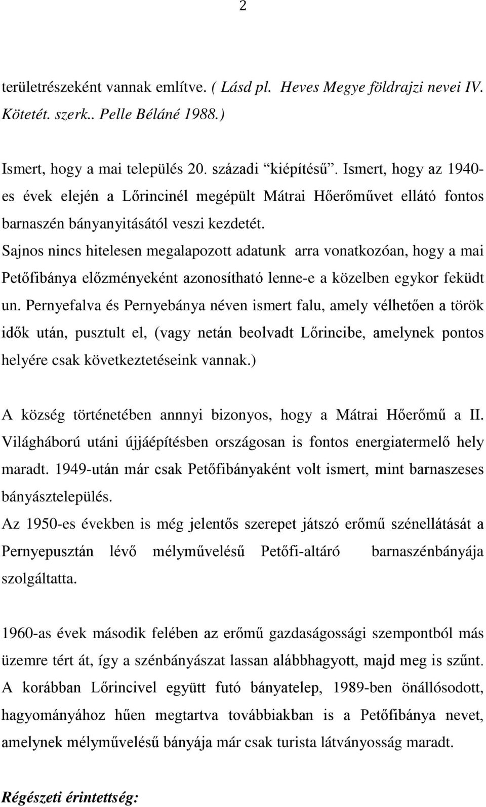 Sajnos nincs hitelesen megalapozott adatunk arra vonatkozóan, hogy a mai Petőfibánya előzményeként azonosítható lenne-e a közelben egykor feküdt un.