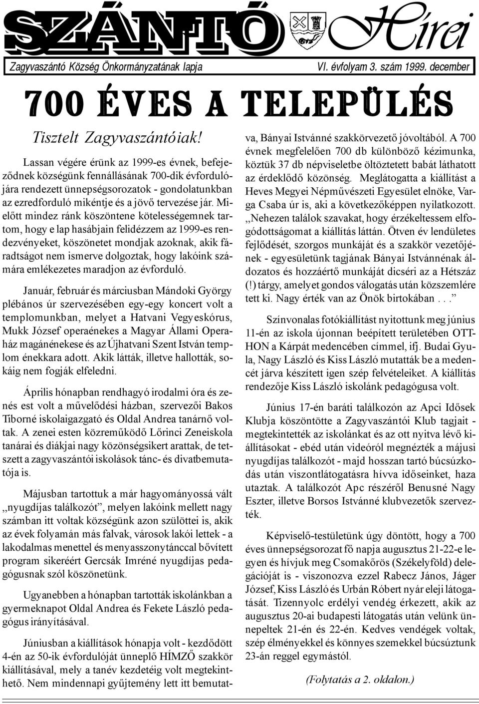 Mielőtt mindez ránk köszöntene kötelességemnek tartom, hogy e lap hasábjain felidézzem az 1999-es rendezvényeket, köszönetet mondjak azoknak, akik fáradtságot nem ismerve dolgoztak, hogy lakóink