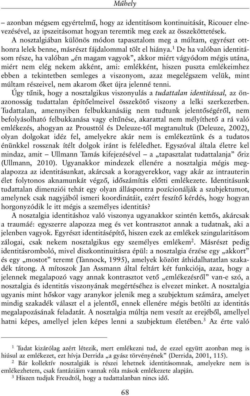 1 De ha valóban identitásom része, ha valóban én magam vagyok, akkor miért vágyódom mégis utána, miért nem elég nekem akként, ami: emlékként, hiszen puszta emlékeimhez ebben a tekintetben semleges a