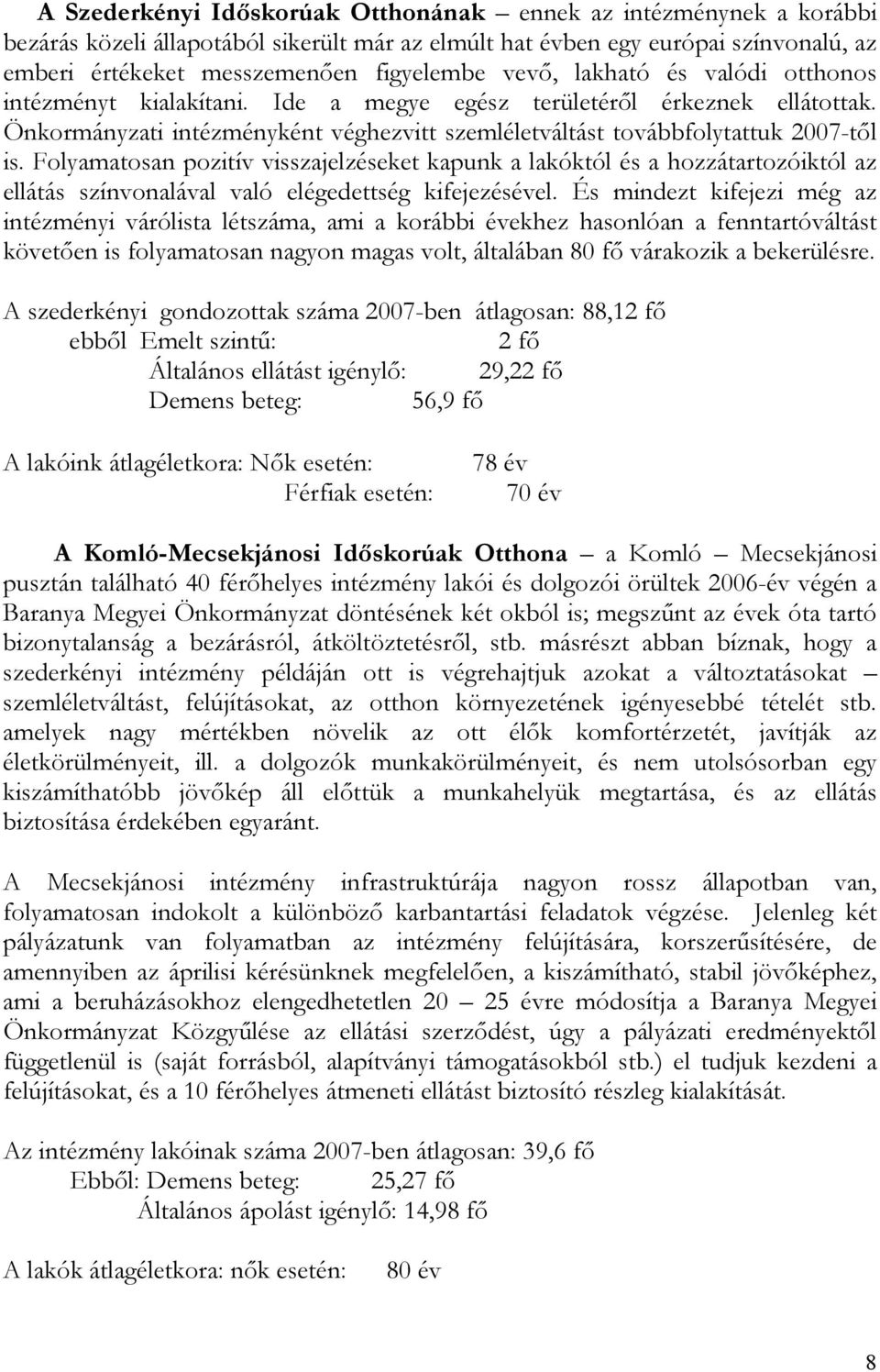 Folyamatosan pozitív visszajelzéseket kapunk a lakóktól és a hozzátartozóiktól az ellátás színvonalával való elégedettség kifejezésével.