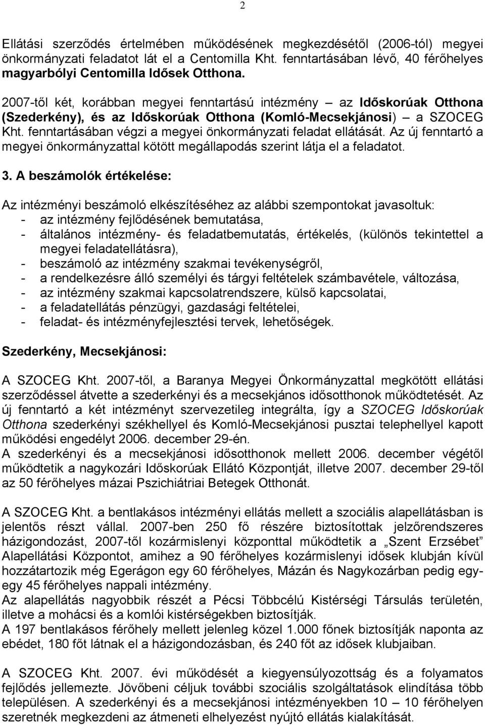 fenntartásában végzi a megyei önkormányzati feladat ellátását. Az új fenntartó a megyei önkormányzattal kötött megállapodás szerint látja el a feladatot. 3.