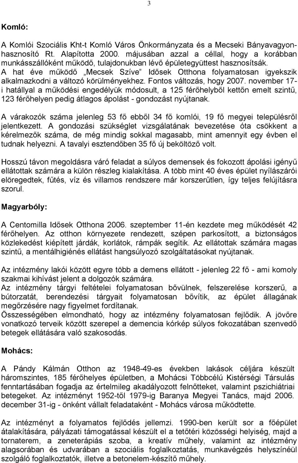 A hat éve működő Mecsek Szíve Idősek Otthona folyamatosan igyekszik alkalmazkodni a változó körülményekhez. Fontos változás, hogy 2007.