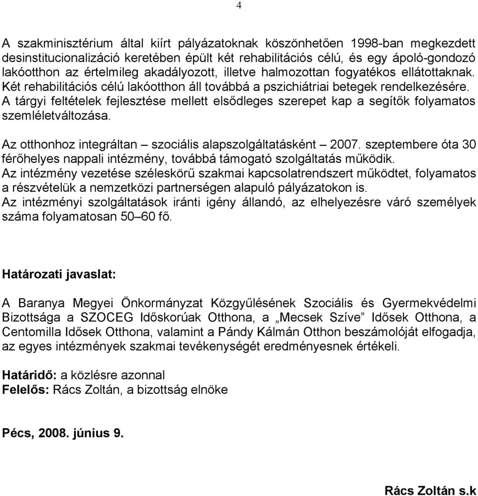 A tárgyi feltételek fejlesztése mellett elsődleges szerepet kap a segítők folyamatos szemléletváltozása. Az otthonhoz integráltan szociális alapszolgáltatásként 2007.