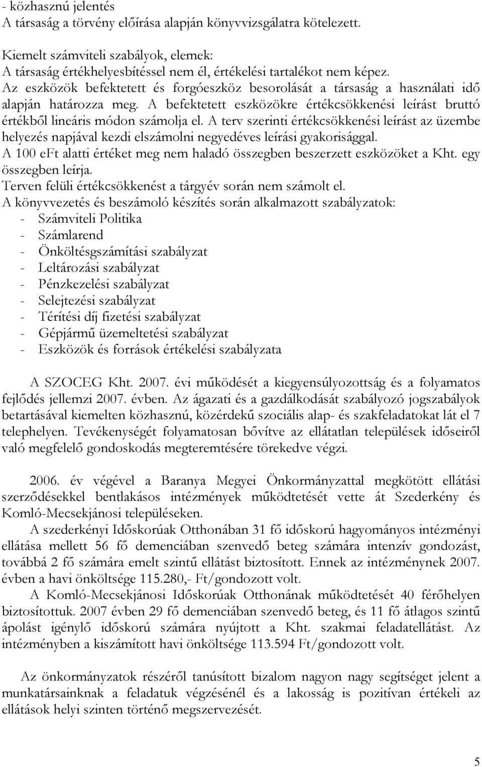 A terv szerinti értékcsökkenési leírást az üzembe helyezés napjával kezdi elszámolni negyedéves leírási gyakorisággal. A 100 eft alatti értéket meg nem haladó összegben beszerzett eszközöket a Kht.