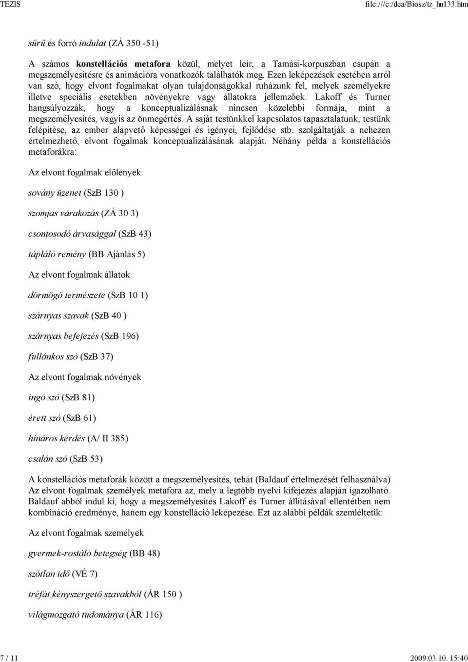 Lakoff és Turner hangsúlyozzák, hogy a konceptualizálásnak nincsen közelebbi formája, mint a megszemélyesítés, vagyis az önmegértés.