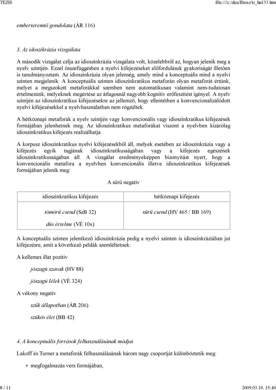 A konceptuális szinten idioszinkratikus metaforán olyan metaforát értünk, melyet a megszokott metaforákkal szemben nem automatikusan valamint nem-tudatosan értelmezünk, melyeknek megértése az