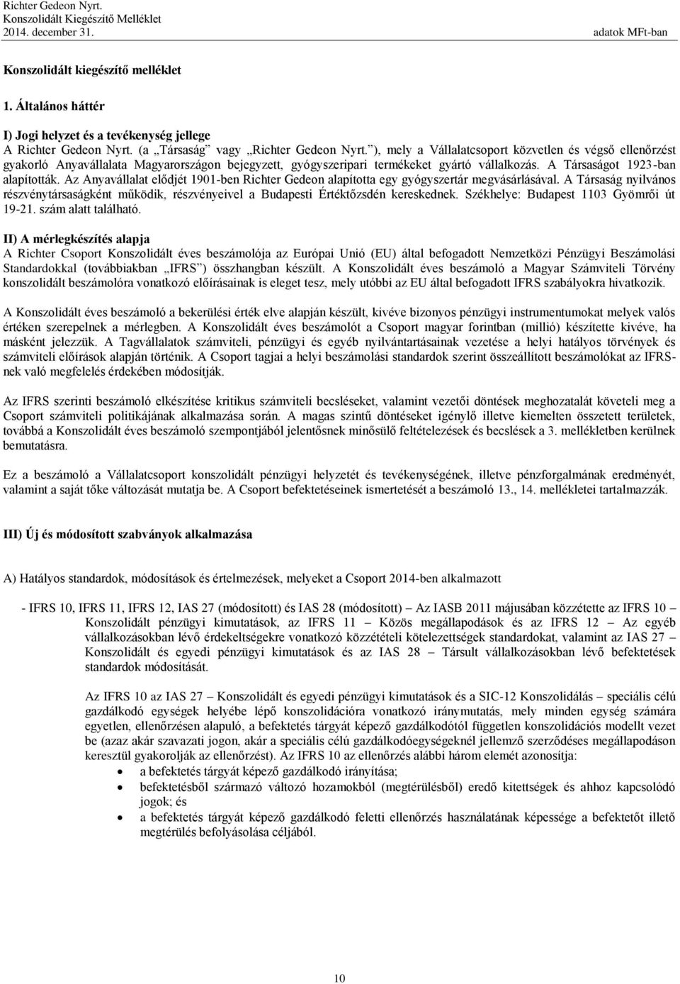 Az Anyavállalat elődjét 1901-ben Richter Gedeon alapította egy gyógyszertár megvásárlásával. A Társaság nyilvános részvénytársaságként működik, részvényeivel a Budapesti Értéktőzsdén kereskednek.