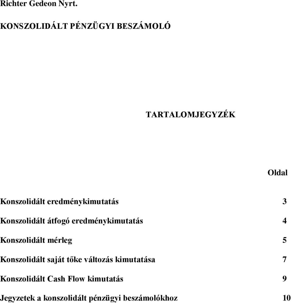 Konszolidált mérleg 5 Konszolidált saját tőke változás kimutatása 7