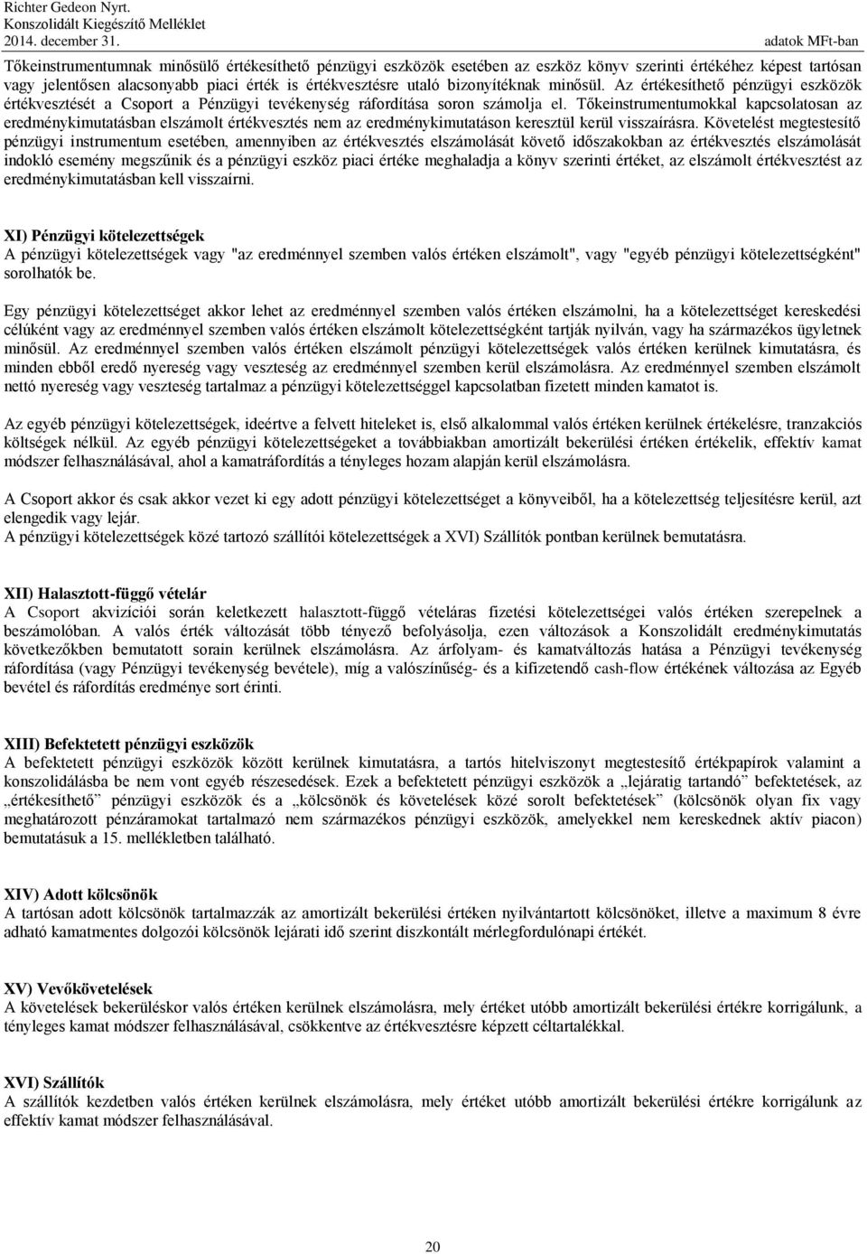 bizonyítéknak minősül. Az értékesíthető pénzügyi eszközök értékvesztését a Csoport a Pénzügyi tevékenység ráfordítása soron számolja el.