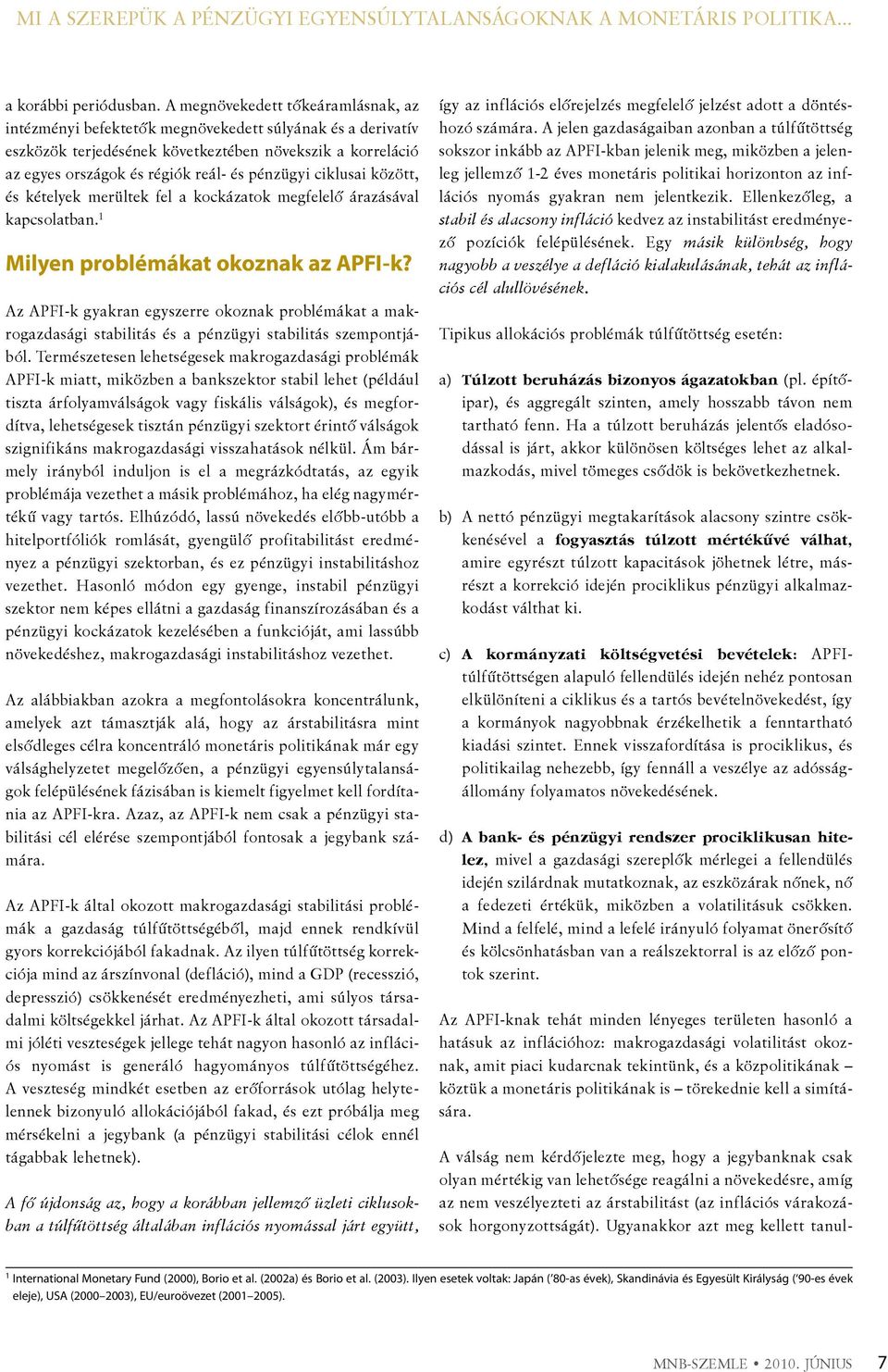 ciklusai között, és kételyek merültek fel a kockázatok megfelelő árazásával kapcsolatban. 1 Milyen problémákat okoznak az APFI-k?