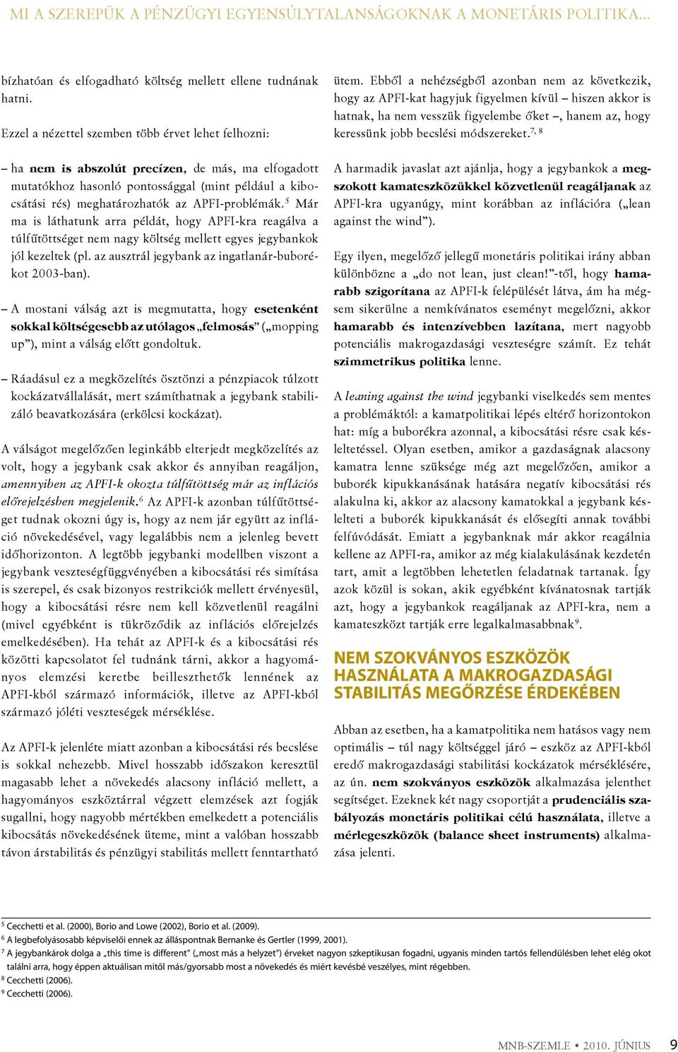 7, 8 ha nem is abszolút precízen, de más, ma elfogadott mutatókhoz hasonló pontossággal (mint például a kibocsátási rés) meghatározhatók az APFI-problémák.