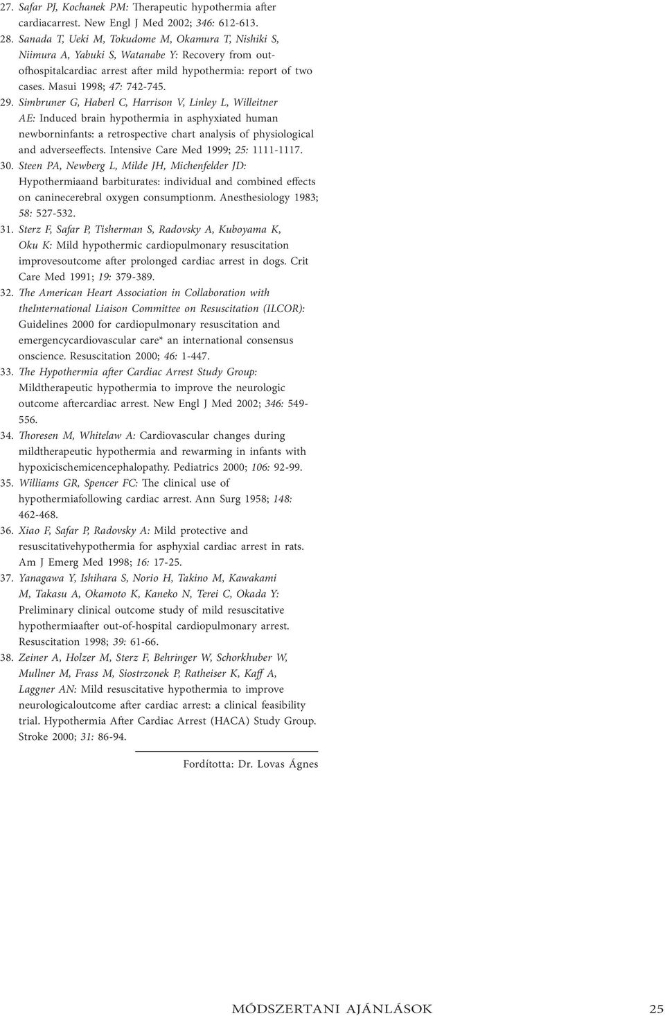 Simbruner G, Haberl C, Harrison V, Linley L, Willeitner AE: Induced brain hypothermia in asphyxiated human newborninfants: a retrospective chart analysis of physiological and adverseeffects.