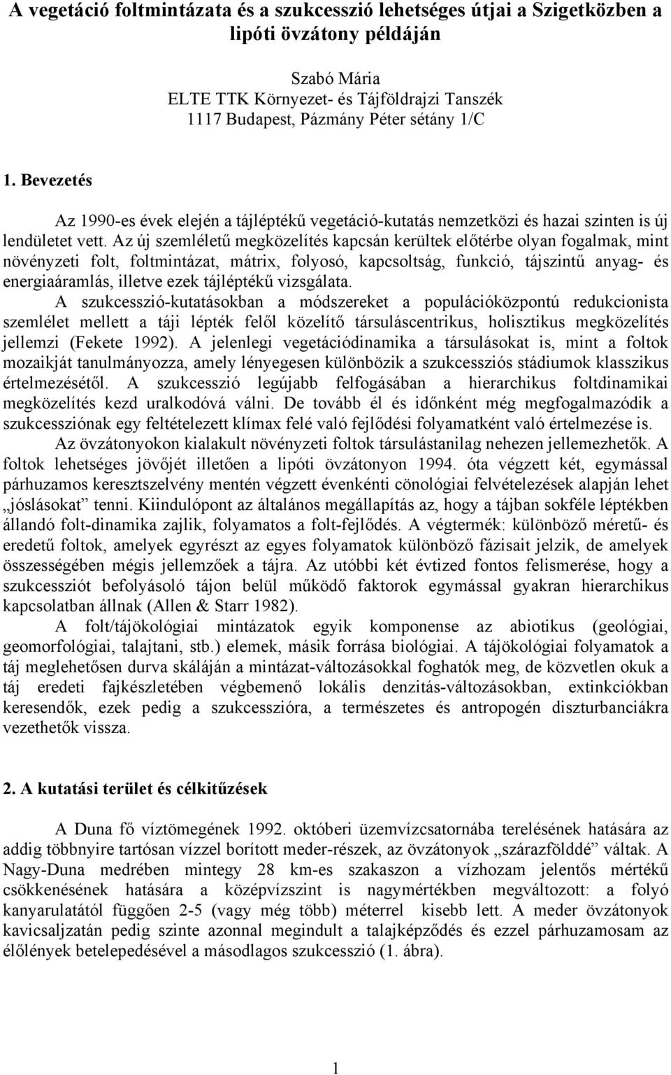 Az új szemléletű megközelítés kapcsán kerültek előtérbe olyan fogalmak, mint növényzeti folt, foltmintázat, mátrix, folyosó, kapcsoltság, funkció, tájszintű anyag- és energiaáramlás, illetve ezek