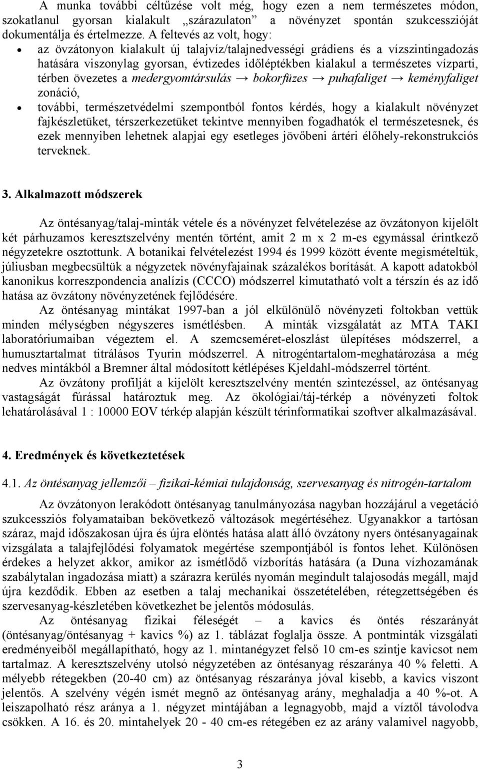 térben övezetes a medergyomtársulás bokorfüzes puhafaliget keményfaliget zonáció, további, természetvédelmi szempontból fontos kérdés, hogy a kialakult növényzet fajkészletüket, térszerkezetüket