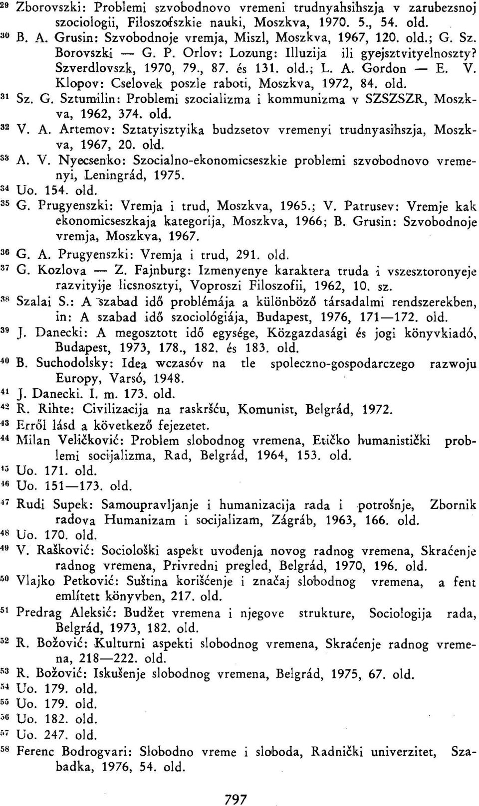 és 131. old.; L. A. Gordon E. V. Klopov: Cselovek poszle raboti, Moszkva, 1972, 84. old. Sz. G. Sztumilin: Problemi szocializma i kommunizma v SZSZSZR, Moszkva, 1962, 374. old. V. A. Artemov: Sztatyisztyika budzsetov vremenyi trudnyasihszja, Moszkva, 1967, 20.