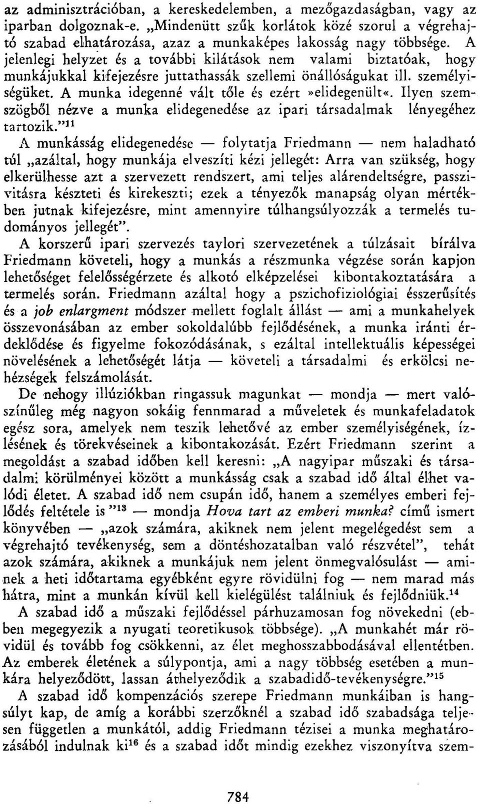 A munka idegenné vált tőle és ezért»elidegenült«. Ilyen szemszögből nézve a munka elidegenedése az ipari társadalmak lényegéhez tartozik.