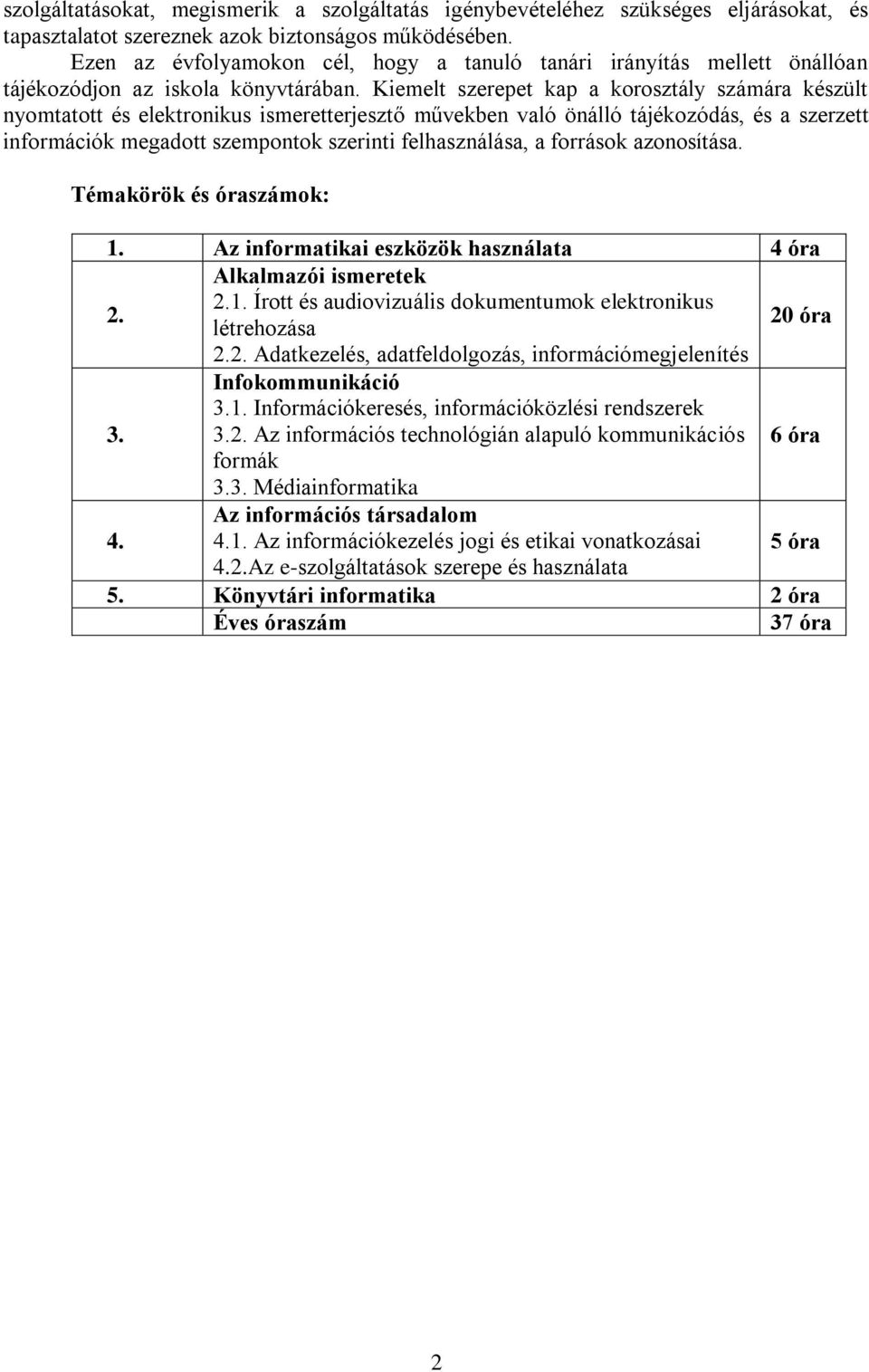 Kiemelt szerepet kap a korosztály számára készült nyomtatott és elektronikus ismeretterjesztő művekben való önálló tájékozódás, és a szerzett információk megadott szempontok szerinti felhasználása, a