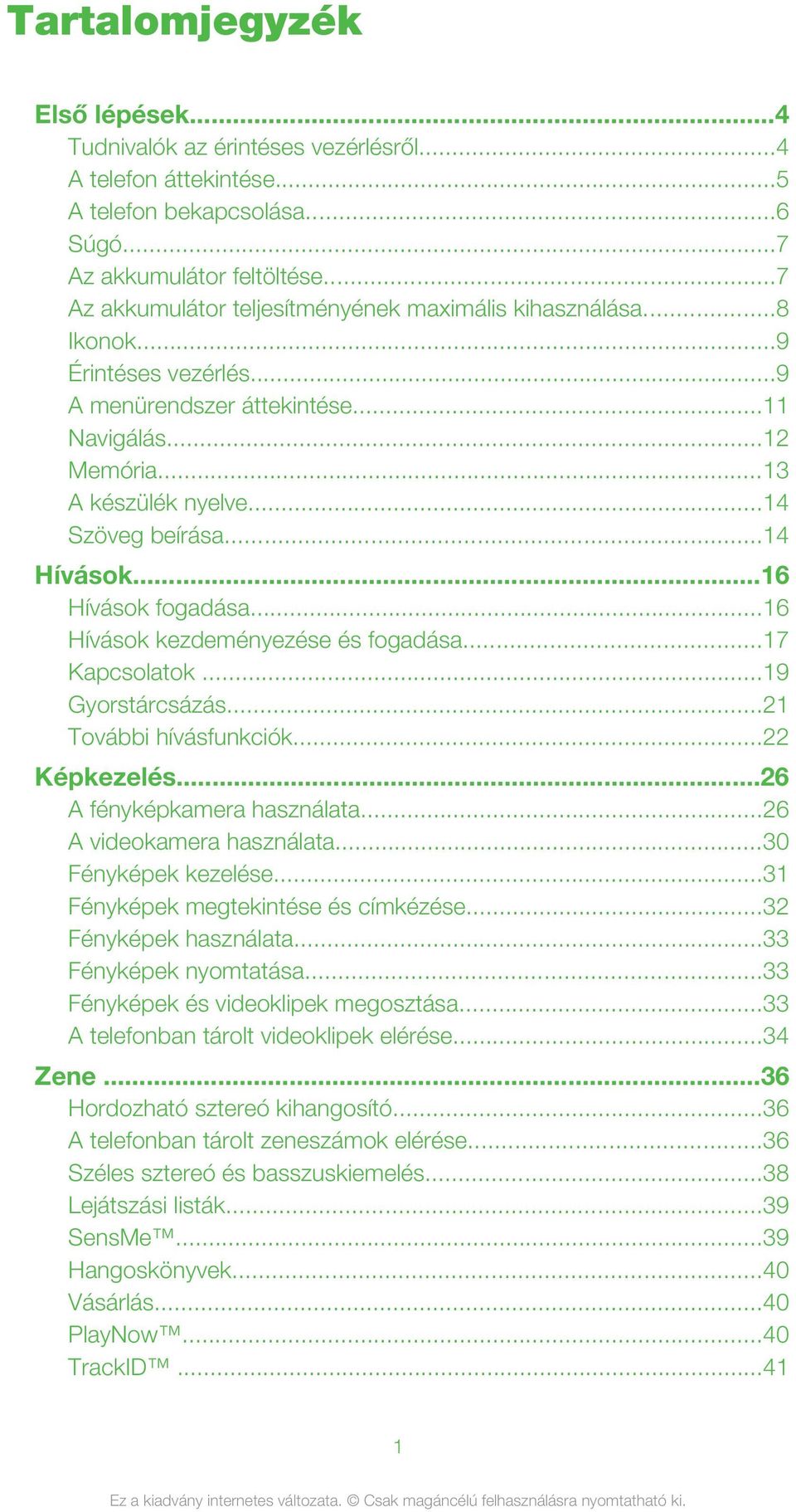 ..14 Hívások...16 Hívások fogadása...16 Hívások kezdeményezése és fogadása...17 Kapcsolatok...19 Gyorstárcsázás...21 További hívásfunkciók...22 Képkezelés...26 A fényképkamera használata.