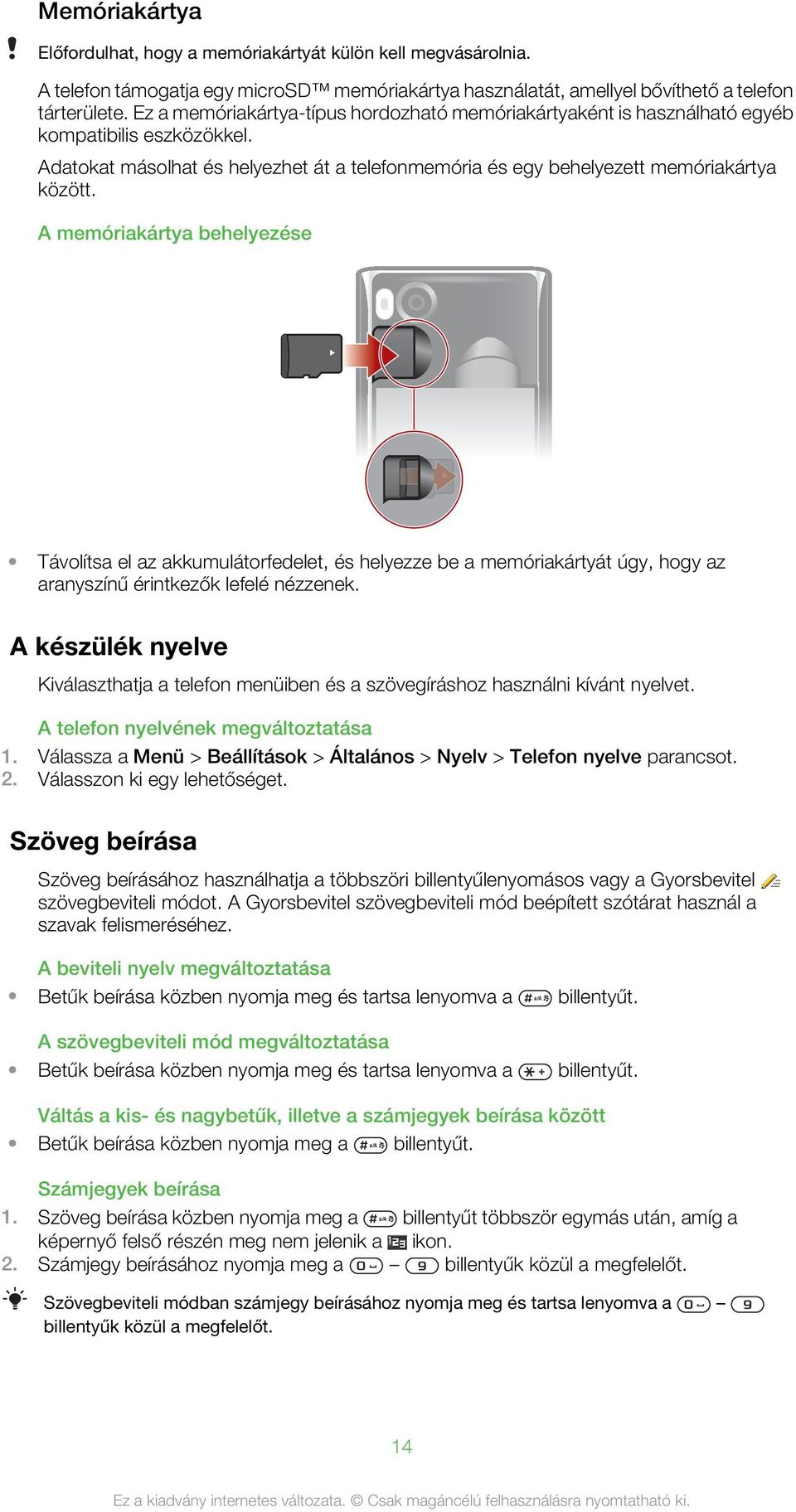 A memóriakártya behelyezése Távolítsa el az akkumulátorfedelet, és helyezze be a memóriakártyát úgy, hogy az aranyszínű érintkezők lefelé nézzenek.