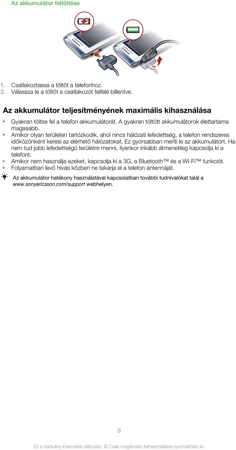 Amikor olyan területen tartózkodik, ahol nincs hálózati lefedettség, a telefon rendszeres időközönként keresi az elérhető hálózatokat. Ez gyorsabban meríti le az akkumulátort.