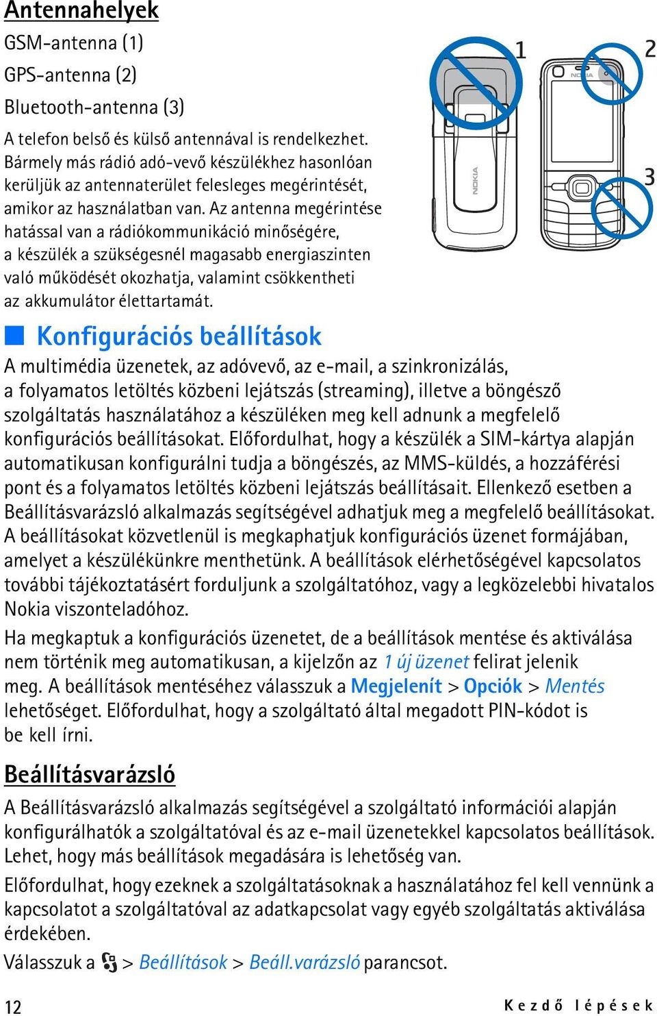 Az antenna megérintése hatással van a rádiókommunikáció minõségére, a készülék a szükségesnél magasabb energiaszinten való mûködését okozhatja, valamint csökkentheti az akkumulátor élettartamát.