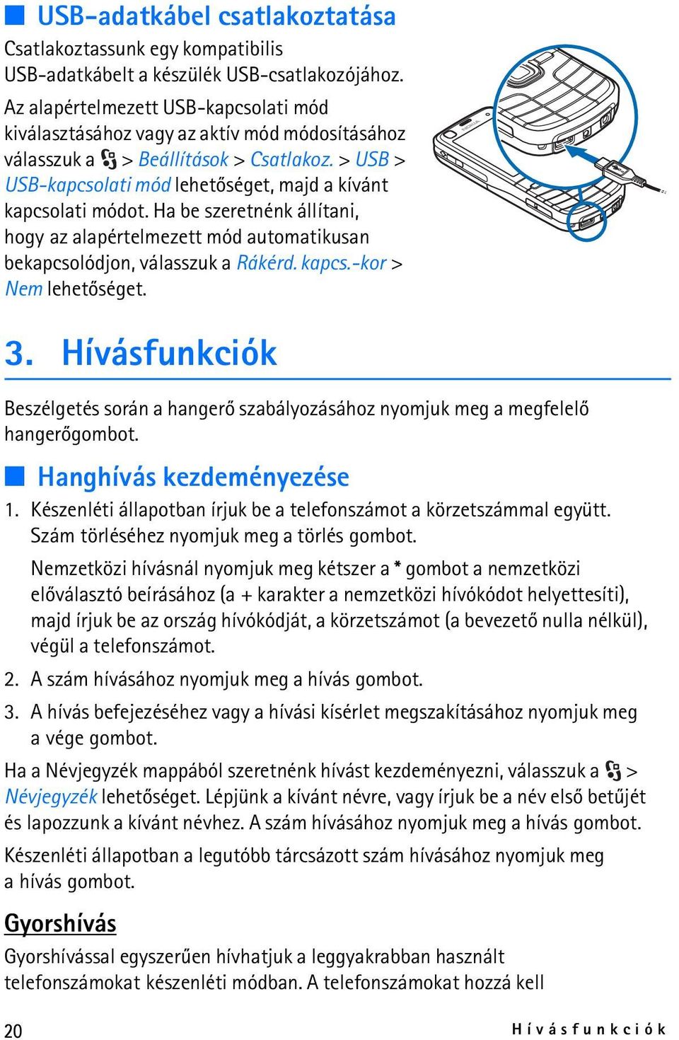 Ha be szeretnénk állítani, hogy az alapértelmezett mód automatikusan bekapcsolódjon, válasszuk a Rákérd. kapcs.-kor > Nem lehetõséget. 3.