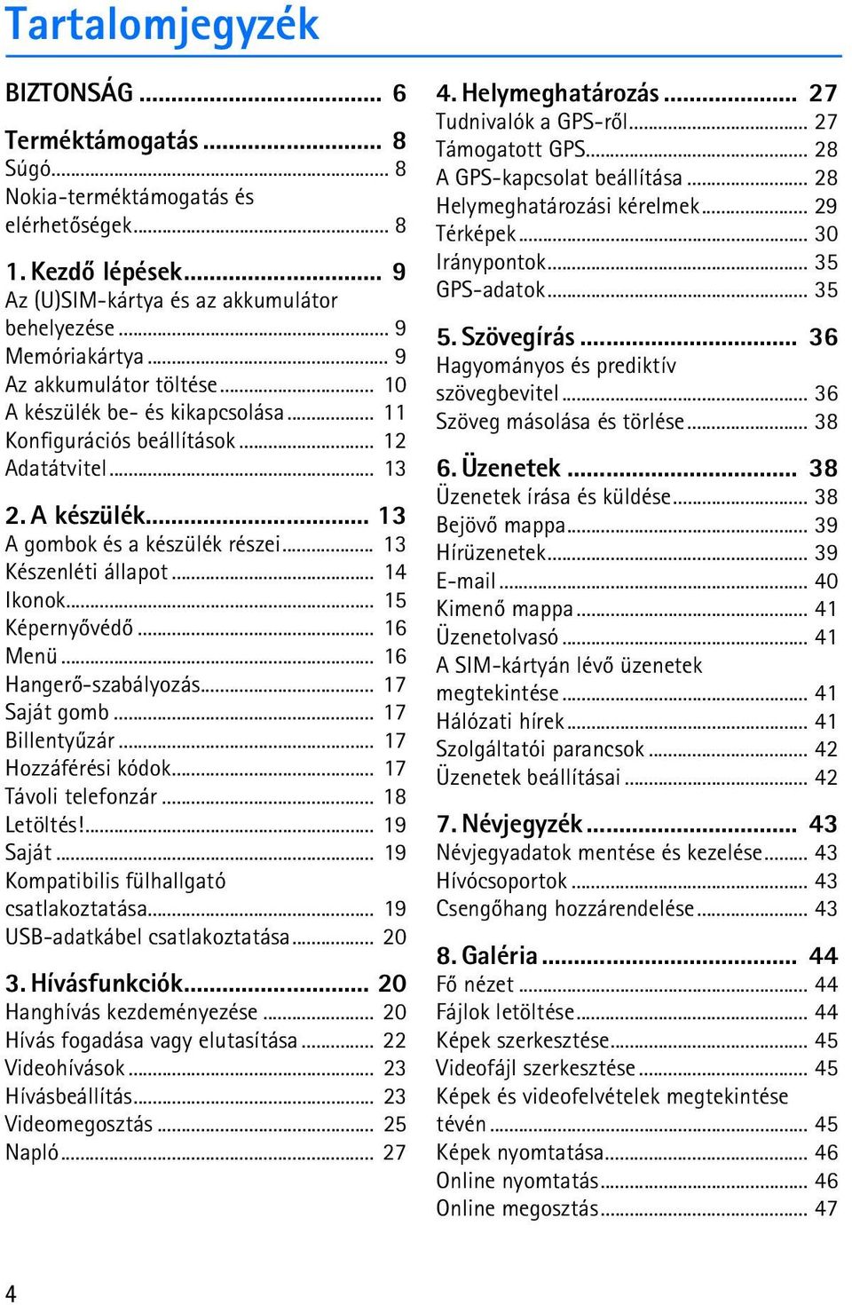 .. 14 Ikonok... 15 Képernyõvédõ... 16 Menü... 16 Hangerõ-szabályozás... 17 Saját gomb... 17 Billentyûzár... 17 Hozzáférési kódok... 17 Távoli telefonzár... 18 Letöltés!... 19 Saját.