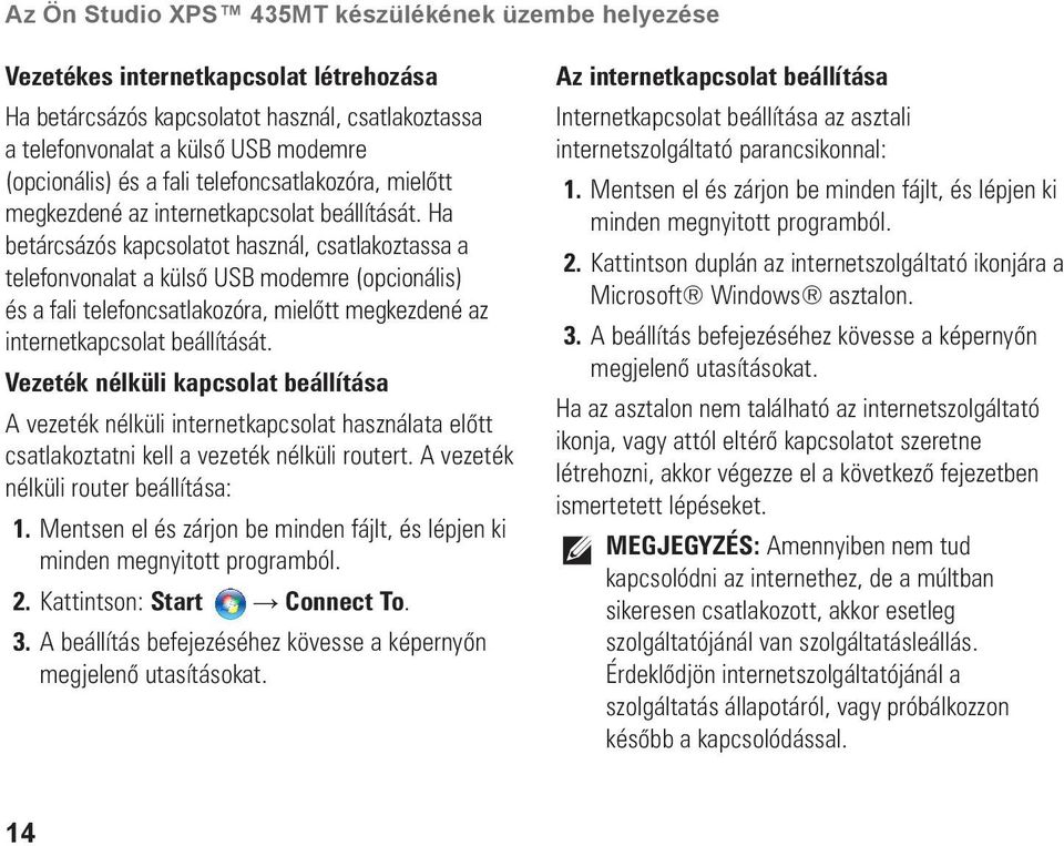 Ha betárcsázós kapcsolatot használ, csatlakoztassa a telefonvonalat a külső USB modemre (opcionális) és a  Vezeték nélküli kapcsolat beállítása A vezeték nélküli internetkapcsolat használata előtt