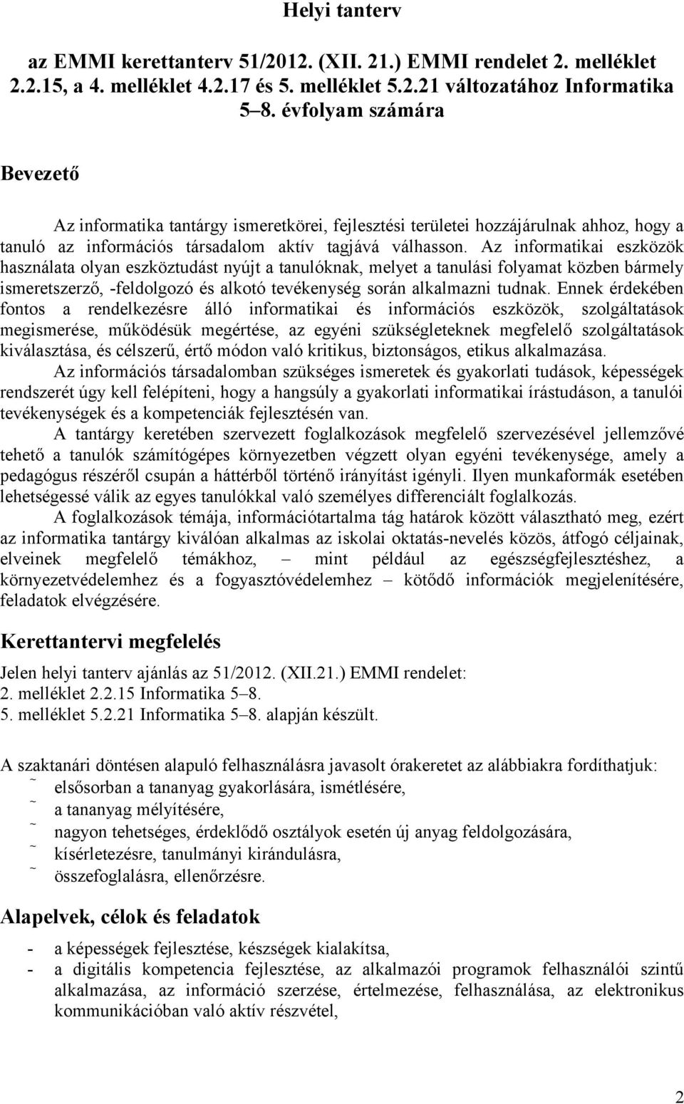 Az informatikai eszközök használata olyan eszköztudást nyújt a tanulóknak, melyet a tanulási folyamat közben bármely ismeretszerző, -feldolgozó és alkotó tevékenység során alkalmazni tudnak.