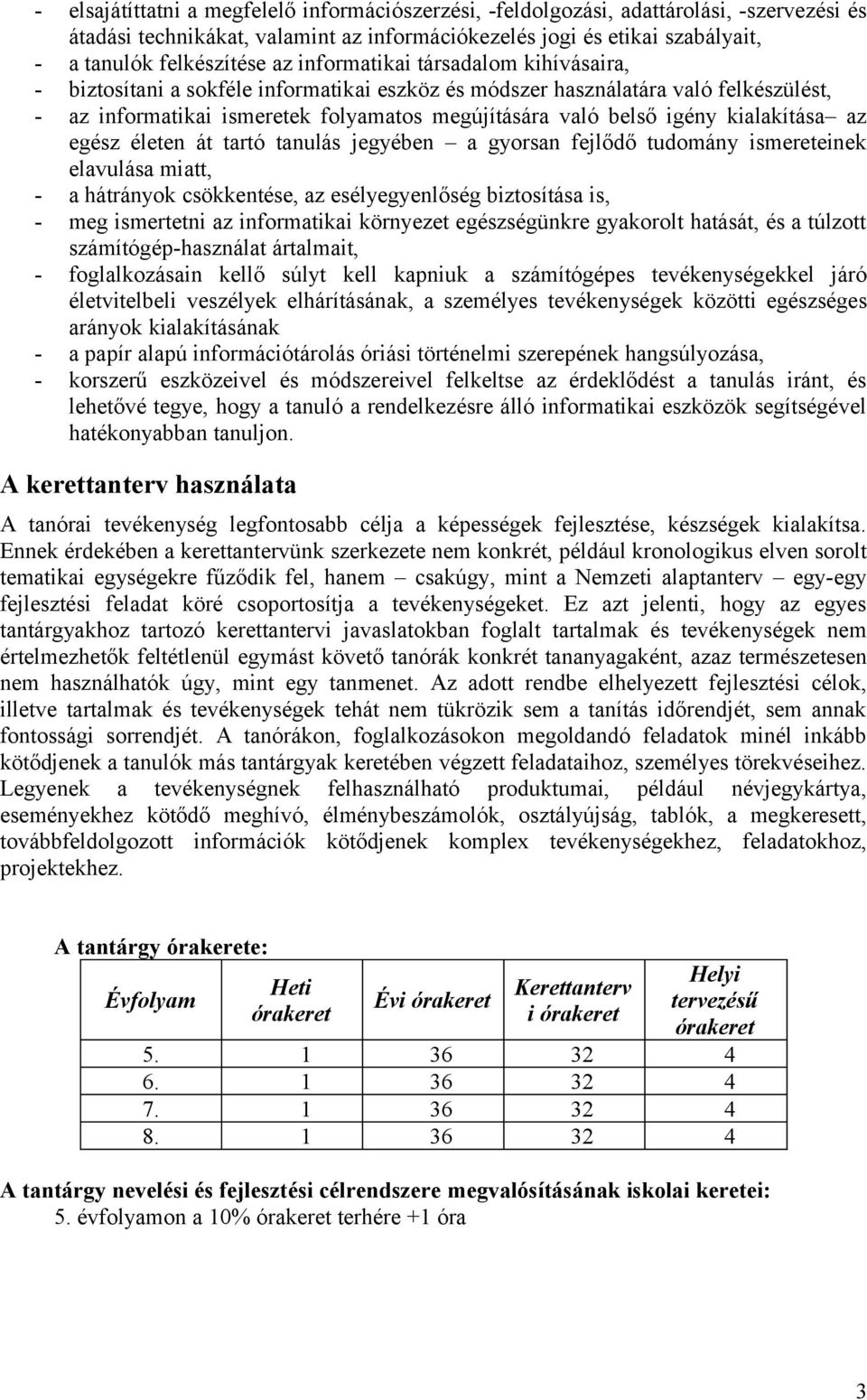 kialakítása az egész életen át tartó tanulás jegyében a gyorsan fejlődő tudomány ismereteinek elavulása miatt, - a hátrányok csökkentése, az esélyegyenlőség biztosítása is, - meg ismertetni az